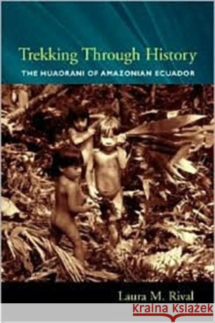 Trekking Through History: The Huaorani of Amazonian Ecuador Rival, Laura 9780231118446 Columbia University Press - książka