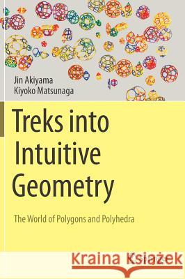 Treks Into Intuitive Geometry: The World of Polygons and Polyhedra Akiyama, Jin 9784431558415 Springer - książka