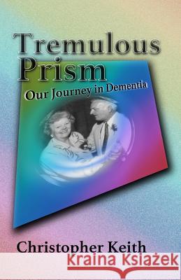 Tremulous Prism: Our Journey in Dementia Christopher Keith 9781511861601 Createspace - książka