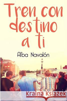 Tren con destino a ti Alba Navalon 9781537718224 Createspace Independent Publishing Platform - książka