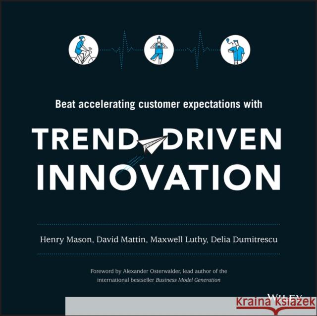 Trend-Driven Innovation: Beat Accelerating Customer Expectations Henry Mason David Mattin Delia Dumitrescu 9781119076315 John Wiley & Sons Inc - książka