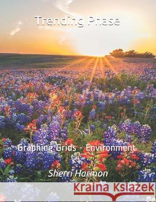 Trending Phase: Graphing Grids - Environment Sherri Lynne Harmon 9781706551416 Independently Published - książka
