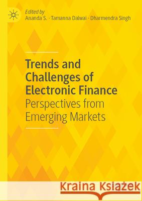 Trends and Challenges of Electronic Finance: Perspectives from Emerging Markets Ananda S., Tamanna Dalwai, Dharmendra Singh 9789819633036 Springer Verlag, Singapore - książka