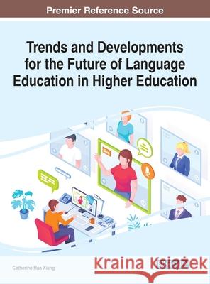 Trends and Developments for the Future of Language Education in Higher Education Catherine Hua Xiang 9781799872269 Information Science Reference - książka