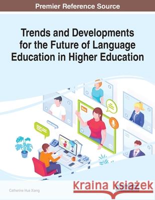 Trends and Developments for the Future of Language Education in Higher Education Catherine Hua Xiang 9781799872276 Information Science Reference - książka