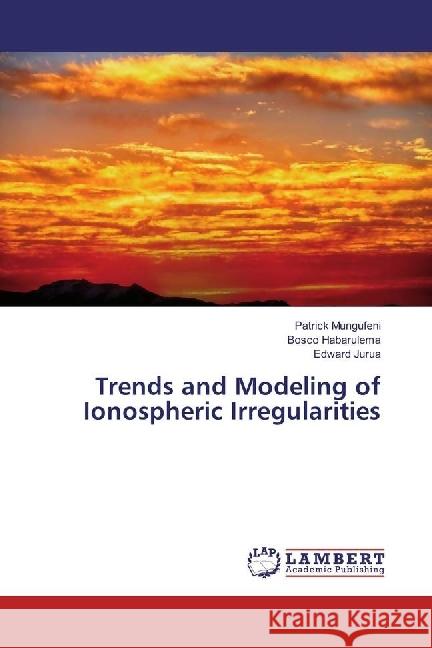 Trends and Modeling of Ionospheric Irregularities Mungufeni, Patrick; Habarulema, Bosco; Jurua, Edward 9786202073639 LAP Lambert Academic Publishing - książka