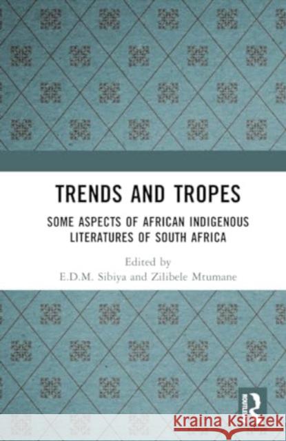 Trends and Tropes: Some Aspects of African Indigenous Literatures of South Africa E. D. M. Sibiya Zilibele Mtumane 9781032760551 Routledge - książka
