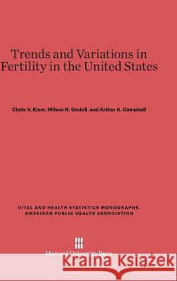 Trends and Variations in Fertility in the United States Clyde V Kiser, Wilson H Grabill, Arthur A Campbell 9780674418066 Harvard University Press - książka