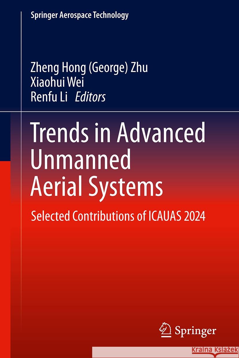 Trends in Advanced Unmanned Aerial Systems: Selected Contributions of ICAUAS 2024 Zheng Hong (George) Zhu, Xiaohui Wei, Renfu Li 9789819632398 Springer Nature Switzerland AG - książka