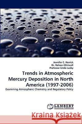 Trends in Atmospheric Mercury Deposition in North America (1997-2006) Jennifer C Herrick, Dr Nelson Odriscoll, Professor Linda Lusby 9783838365749 LAP Lambert Academic Publishing - książka