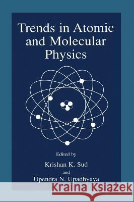 Trends in Atomic and Molecular Physics Krishan K. Sud Upendra N. Upadhyaya 9780306463013 Springer Us - książka