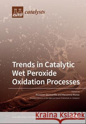 Trends in Catalytic Wet Peroxide Oxidation Processes Asuncion Quintanilla Macarena Munoz 9783039219247 Mdpi AG - książka
