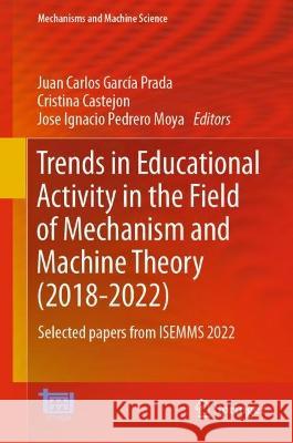 Trends in Educational Activity in the Field of Mechanism and Machine Theory (2018–2022): Selected Papers from ISEMMS 2022 Juan Carlos Garc? Cristina Castejon Jose Ignacio Pedrer 9783031257292 Springer - książka