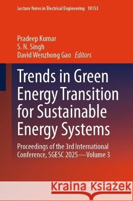 Trends in Green Energy Transition for Sustainable Energy Systems: Proceedings of the 3rd International Conference, Sgesc 2025 - Volume 3 Kumar, Pradeep, Singh, S. N., Gao, David Wenzhong 9789819234561 Springer - książka