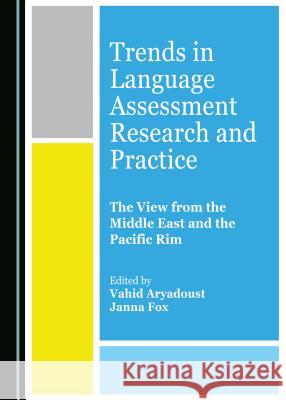 Trends in Language Assessment Research and Practice: The View from the Middle East and the Pacific Rim Vahid Aryadoust Janna Fox Vahid Aryadoust 9781443882613 Cambridge Scholars Publishing - książka