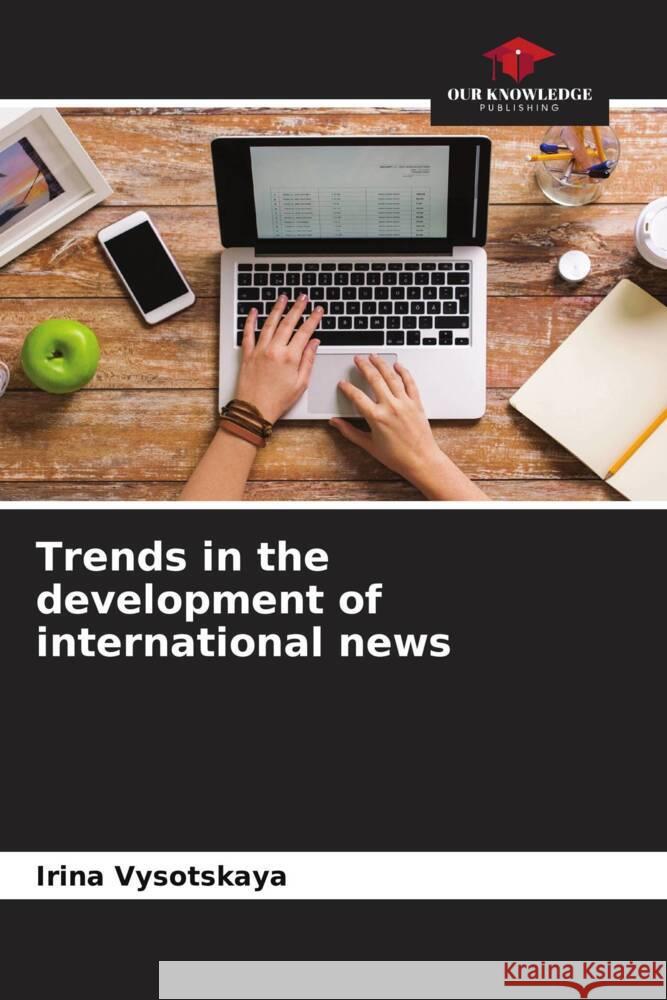 Trends in the development of international news Vysotskaya, Irina 9786204605883 Our Knowledge Publishing - książka