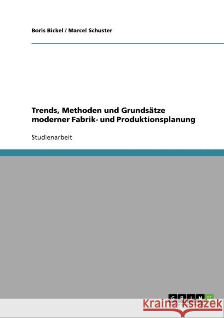 Trends, Methoden und Grundsätze moderner Fabrik- und Produktionsplanung Bickel, Boris 9783638705936 GRIN Verlag - książka