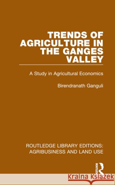 Trends of Agriculture in the Ganges Valley: A Study in Agricultural Economics Birendranath Ganguli 9781032498928 Routledge - książka