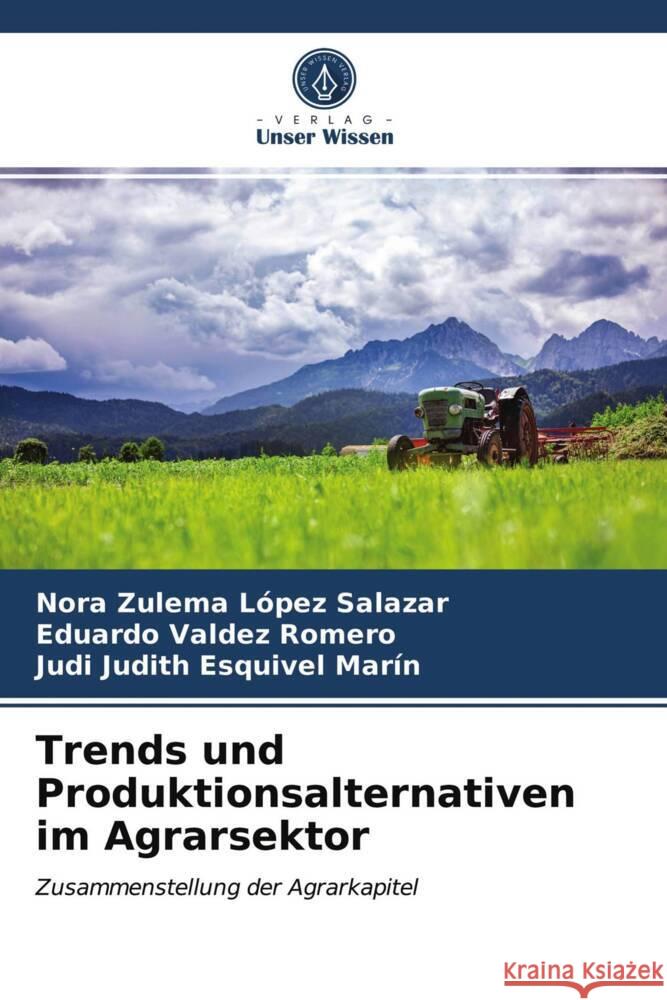 Trends und Produktionsalternativen im Agrarsektor López Salazar, Nora Zulema, Valdez Romero, Eduardo, Esquivel Marín, Judi Judith 9786204009445 Verlag Unser Wissen - książka