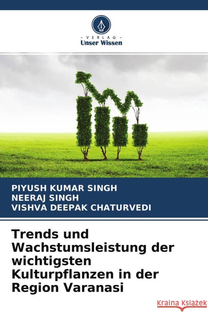 Trends und Wachstumsleistung der wichtigsten Kulturpflanzen in der Region Varanasi SINGH, Piyush Kumar, Singh, Neeraj, Chaturvedi, Vishva Deepak 9786204390864 Verlag Unser Wissen - książka