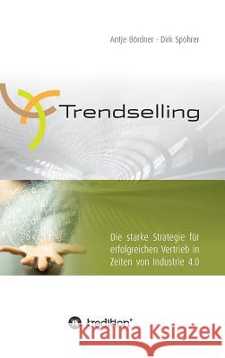 Trendselling : Die starke Strategie für erfolgreichen Vertrieb in Zeiten von Industrie 4.0 Antje Bordner Dirk Spohrer 9783743962538 Tredition Gmbh - książka