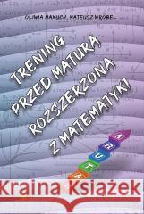 Trening przed maturą rozszerzoną z matematyki Oliwia Makuch, Mateusz Wróbel 9788366838383 Aksjomat Piotr Nodzyński - książka