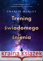 Trening świadomego śnienia Charlie Morley 9788383716008 Illuminatio - książka