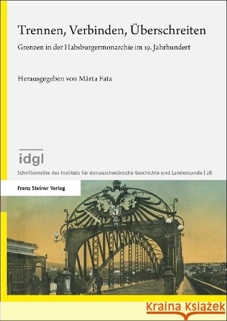 Trennen, Verbinden, Uberschreiten: Grenzen in Der Habsburgermonarchie Im 19. Jahrhundert Marta Fata 9783515135559 Franz Steiner Verlag Wiesbaden GmbH - książka