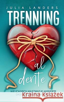 Trennung al dente: Wie ich mich an etwas klammerte, das ich ohnehin nie hatte Julia Landers 9783842341661 Bod - Books on Demand - książka