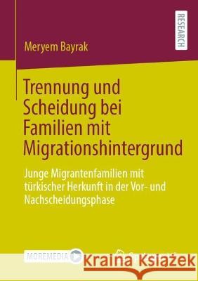 Trennung und Scheidung bei Familien mit Migrationshintergrund: Junge Migrantenfamilien mit türkischer Herkunft in der Vor- und Nachscheidungsphase Meryem Bayrak 9783658407421 Springer vs - książka