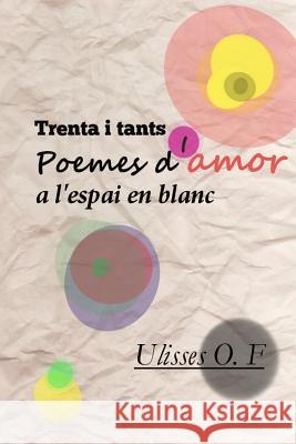 Trenta i tants poemes d'amor a l'espai en blanc F, Ulisses O. 9781493514489 Createspace - książka