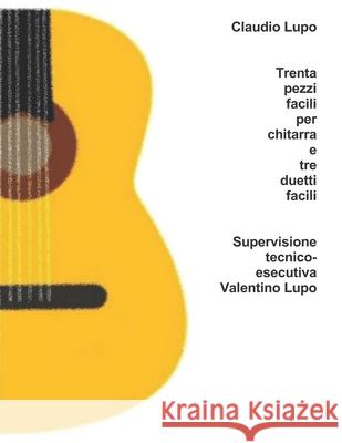 Trenta pezzi facili per chitarra e tre duetti facili Valentino Lupo Claudio Lupo 9781688483569 Independently Published - książka