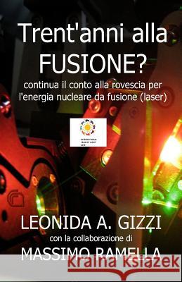 Trent'anni alla fusione (laser)?: Continua il conto alla rovescia per l'energia nucleare da fusione (laser) Ramella, Massimo 9781537094465 Createspace Independent Publishing Platform - książka