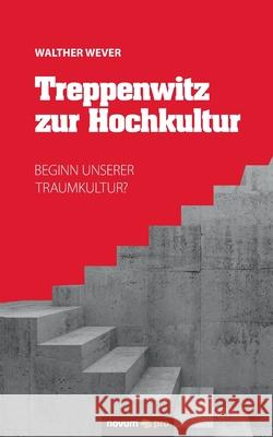 Treppenwitz zur Hochkultur: Beginn unserer Traumkultur? Walther Wever 9783948379209 Novum Verlag - książka