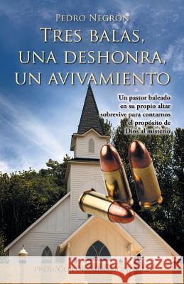 Tres Balas, Una Deshonra, Un Avivamiento Pedro Negron 9781463392062 Palibrio - książka