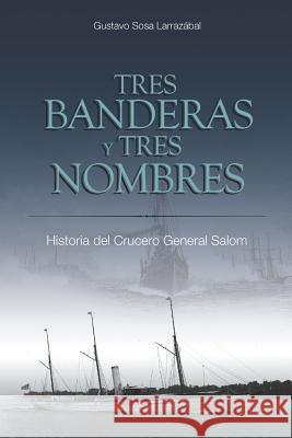 Tres Banderas y Tres Nombres: Historia del Crucero General Salom Gustavo Sos 9781092869454 Independently Published - książka