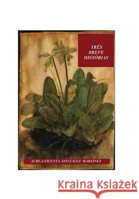 Tres breve historias Martinez, Aurea-Vicenta Gonzalez 9781979755696 Createspace Independent Publishing Platform - książka