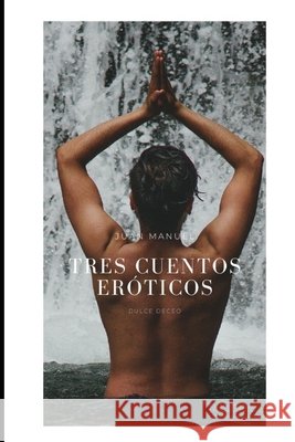 Tres cuentos eróticos: lo eróticos mejor que antes Juan Manuel Nuno 9798662707047 Independently Published - książka