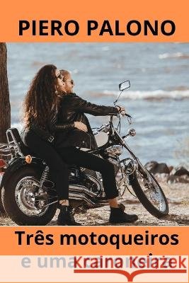 Tres motoqueiros e uma caroneira Piero Palono   9798392995066 Independently Published - książka