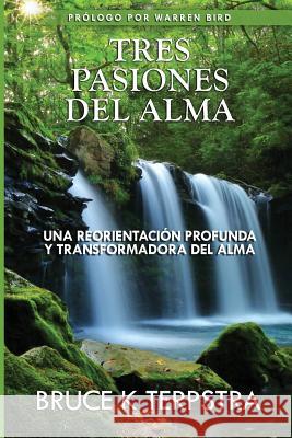 Tres Pasiones del Alma: Una Reorientacion Profunda y Transformadora del Alma Dr Bruce K. Terpstra Timothy Mattson 9781718950870 Createspace Independent Publishing Platform - książka