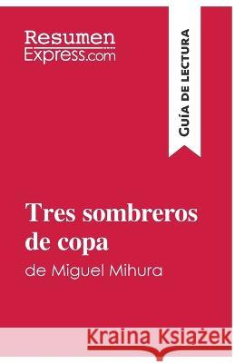 Tres sombreros de copa de Miguel Mihura (Guía de lectura): Resumen y análisis completo Resumenexpress 9782806298591 Resumenexpress.com - książka