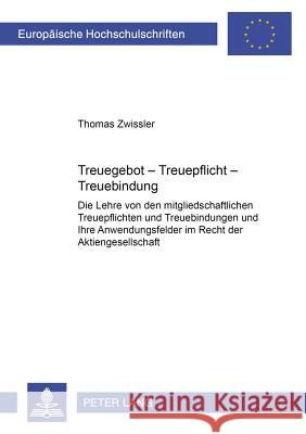 Treuegebot - Treuepflicht - Treuebindung: Die Lehre Von Den Mitgliedschaftlichen Treuepflichten Und Treuebindungen Und Ihre Anwendungsfelder Im Recht Zwissler, Thomas 9783631394915 Lang, Peter, Gmbh, Internationaler Verlag Der - książka