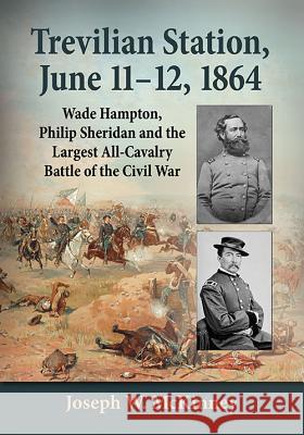 Trevilian Station, June 11-12, 1864: Wade Hampton, Philip Sheridan and the Largest All-Cavalry Battle of the Civil War Joseph W. McKinney 9780786499038 McFarland & Company - książka