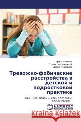 Trevozhno-Fobicheskie Rasstroystva V Detskoy I Podrostkovoy Praktike Ivanova Irina                            Umanskiy Stanislav                       Kultyshev Denis 9783846556078 LAP Lambert Academic Publishing - książka