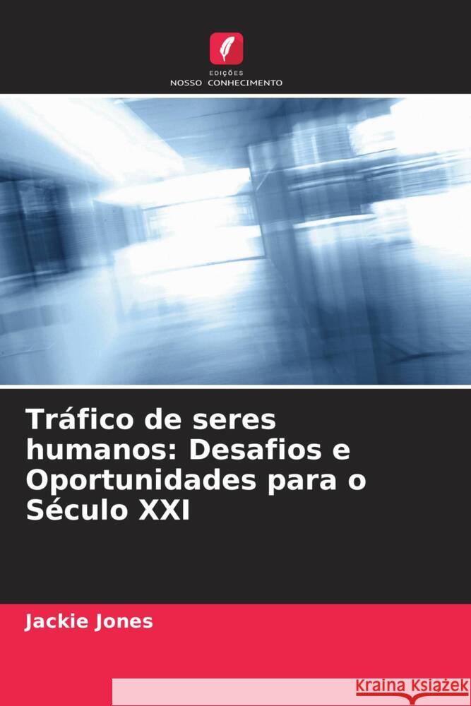 Tráfico de seres humanos: Desafios e Oportunidades para o Século XXI Jones, Jackie 9786205531341 Edições Nosso Conhecimento - książka