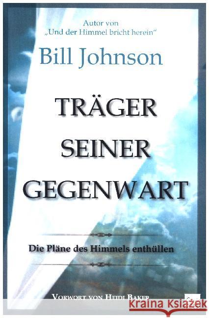 Träger seiner Gegenwart : Die Pläne des Himmels enthüllen. Foreword von Heidi Baker Johnson, Bill 9783940538246 GrainPress Verlag - książka