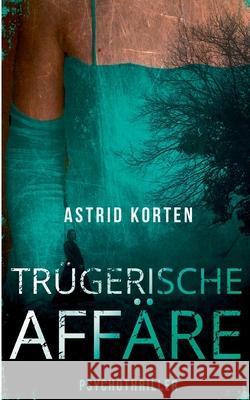 Trügerische Affäre Korten, Astrid 9783752607154 Books on Demand - książka