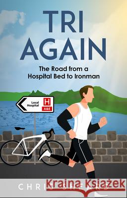 Tri Again: The Road from a Hospital Bed to Ironman Chris Sheard 9781801509138 Pitch Publishing Ltd - książka