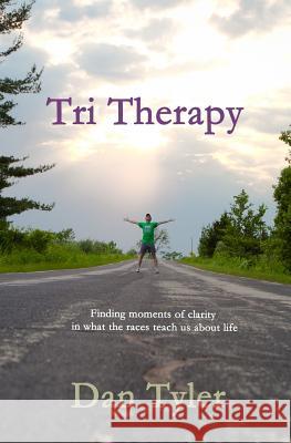 Tri Therapy: Finding moments of clarity in what the races teach us about life Tyler, Dan 9780615746302 D Squared - książka