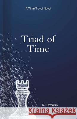 Triad of Time: A Time Travel Novel Kf Whatley 9781735926032 Kf Whatley - książka